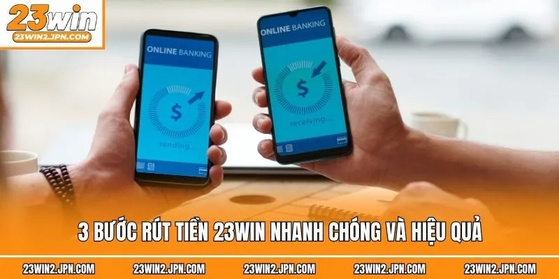 3 bước rút tiền 23win nhanh chóng và hiệu quả