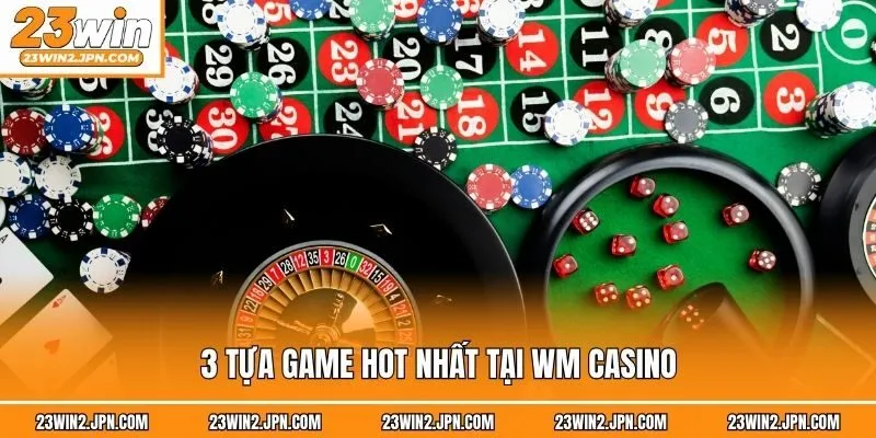 3 tựa game hot nhất tại WM Casino