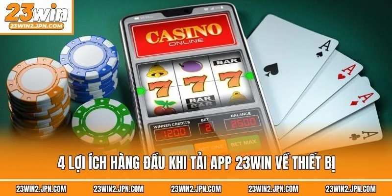 4 lợi ích hàng đầu khi tải app 23win về thiết bị