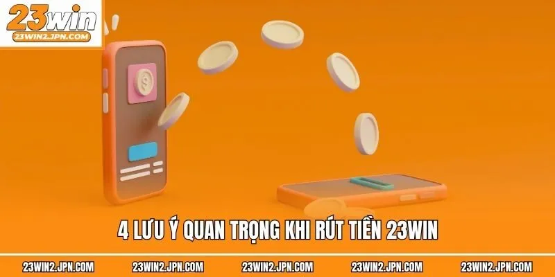 4 lưu ý quan trọng khi rút tiền 23win