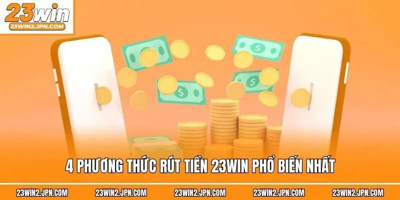 4 phương thức rút tiền 23win phổ biến nhất