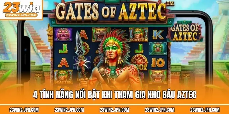 4 Tính năng nổi bật khi tham gia kho báu Aztec