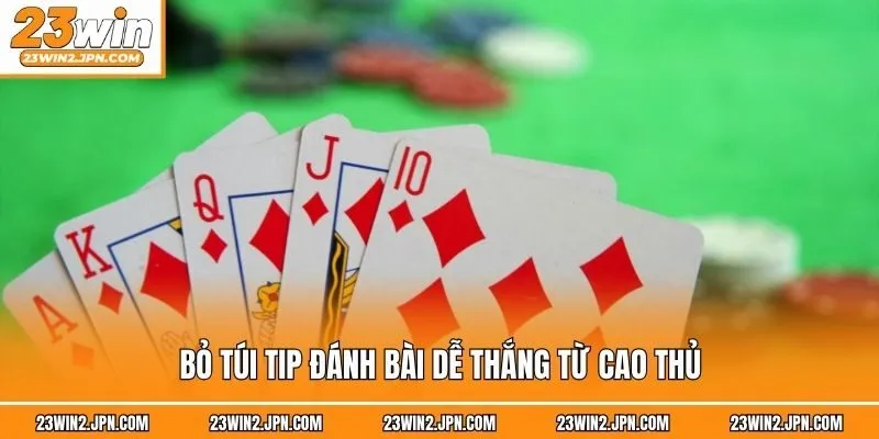 Bỏ túi tip đánh bài dễ thắng từ cao thủ