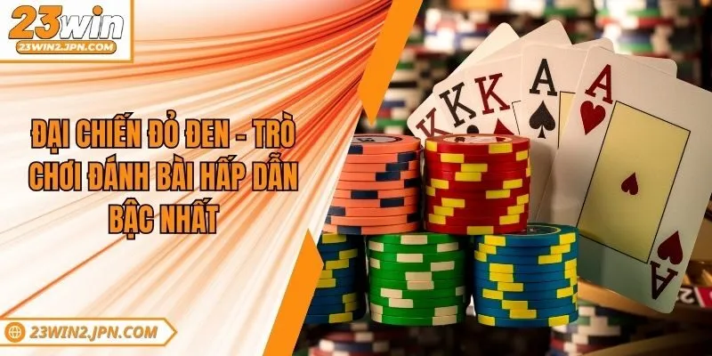 Đại Chiến Đỏ Đen - Trò Chơi Đánh Bài Hấp Dẫn Bậc Nhất