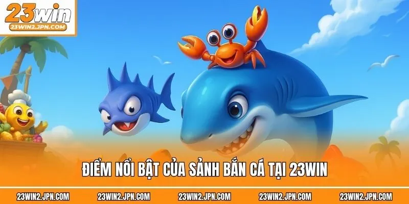 Điểm nổi bật của sảnh bắn cá tại 23win