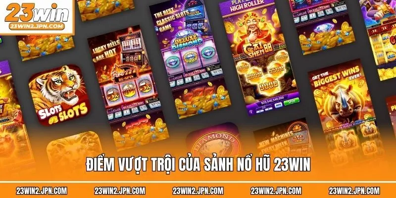 Điểm vượt trội của sảnh nổ hũ 23win
