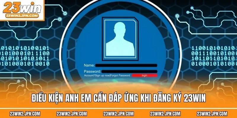 Điều kiện anh em cần đáp ứng khi đăng ký 23win