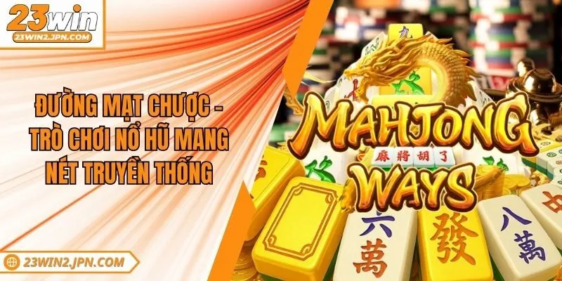 Đường Mạt Chược - Trò Chơi Nổ Hũ Mang Nét Truyền Thống
