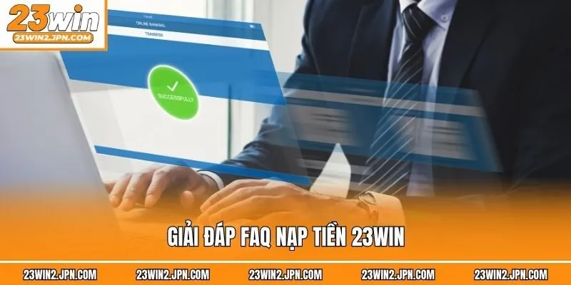 Giải đáp FAQ nạp tiền 23win