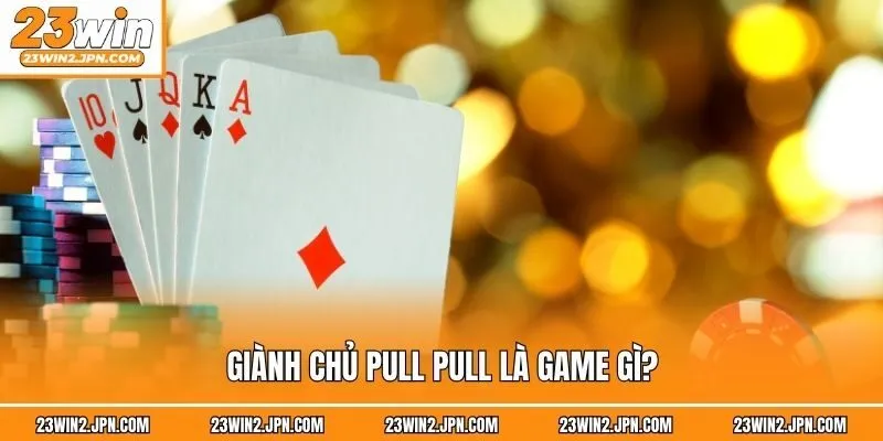 Giành chủ Pull Pull là game gì?