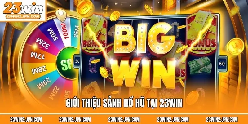 Giới thiệu sảnh nổ hũ tại 23win