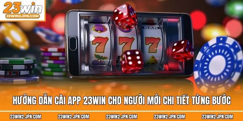 Hướng dẫn cài app 23win cho người mới chi tiết từng bước