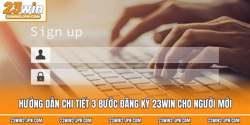 Hướng dẫn chi tiết 3 bước đăng ký 23win cho người mới