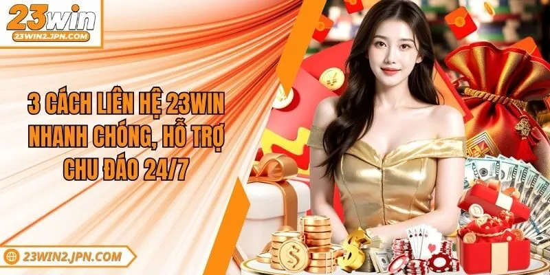 3 Cách Liên Hệ 23win Nhanh Chóng, Hỗ Trợ Chu Đáo 24/7