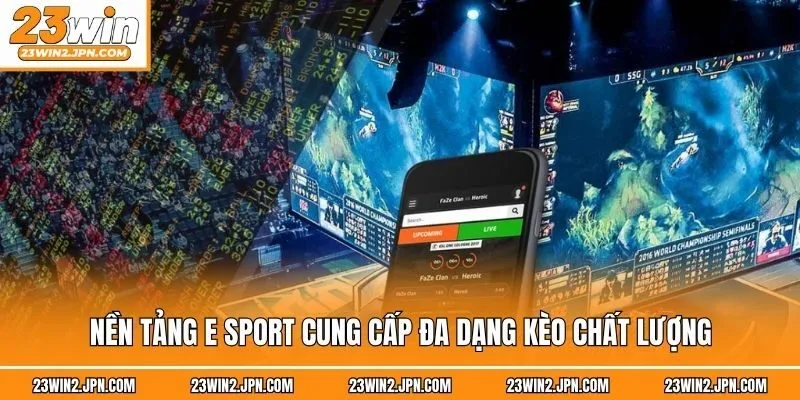 Nền tảng E Sport cung cấp đa dạng kèo chất lượng