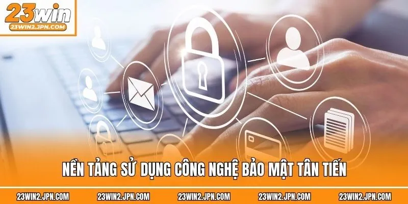 Nền tảng sử dụng công nghệ bảo mật tân tiến