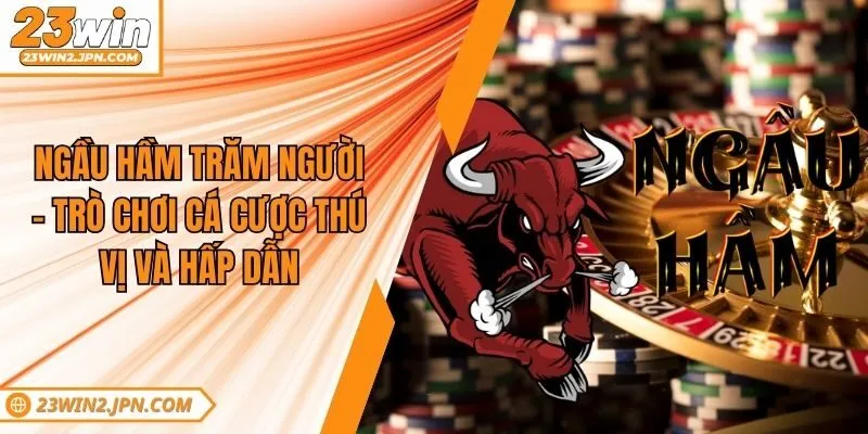 Ngầu Hầm Trăm Người - Trò Chơi Cá Cược Thú Vị Và Hấp Dẫn