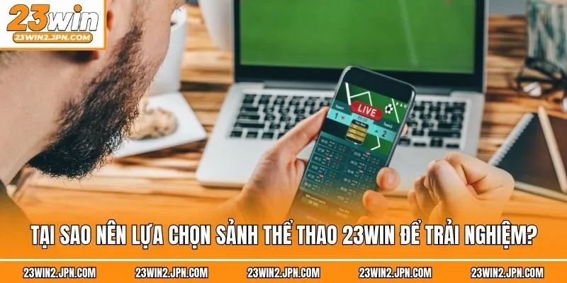 Tại sao nên lựa chọn sảnh thể thao 23win để trải nghiệm?