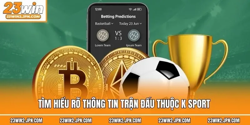 Tìm hiểu rõ thông tin trận đấu thuộc K Sport 