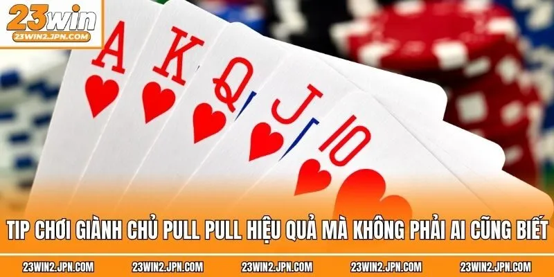 Tip chơi giành chủ pull pull hiệu quả mà không phải ai cũng biết