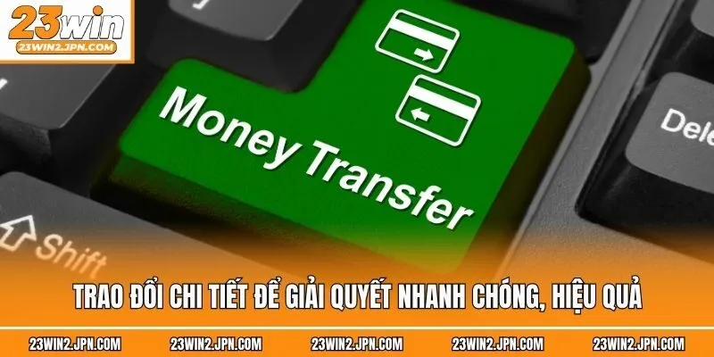 Trao đổi chi tiết để giải quyết nhanh chóng, hiệu quả