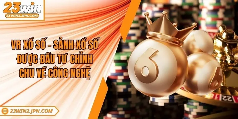 Vr Xổ Số - Sảnh Được Đầu Tư Chỉnh Chu Về Công Nghệ