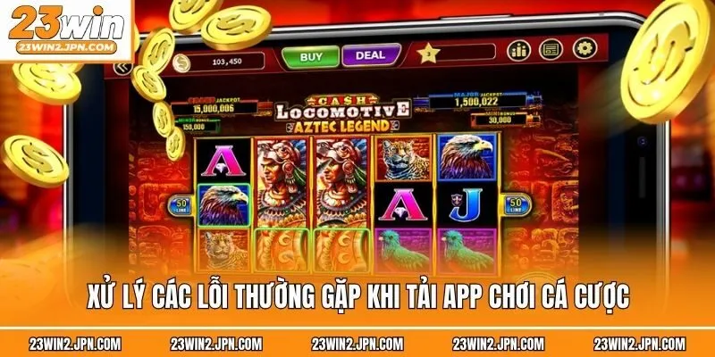 Xử lý các lỗi thường gặp khi tải app chơi cá cược