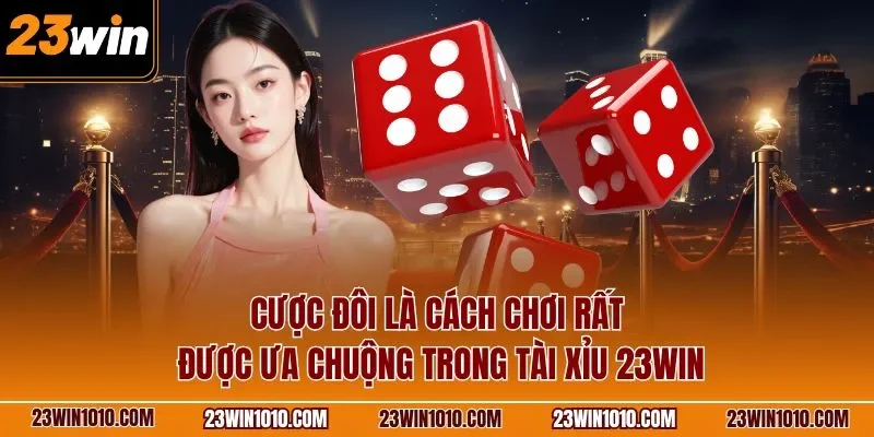 Cược đôi là cách chơi rất được ưa chuộng trong tài xỉu 23WIN