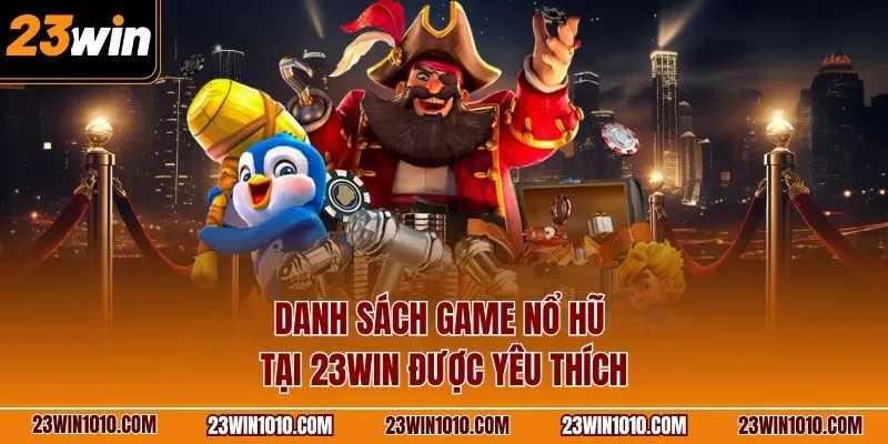 Danh sách game nổ hũ tại 23WIN được yêu thích