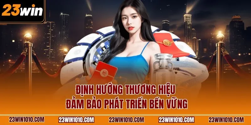 Giới thiệu 23WIN định hướng thương hiệu đảm bảo phát triển bền vững