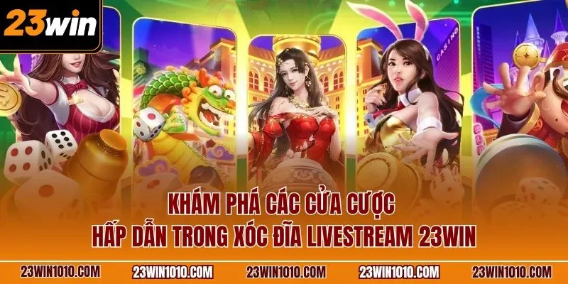 Khám phá các cửa cược hấp dẫn trong xóc đĩa livestream 23WIN