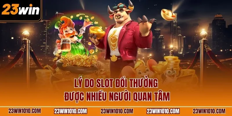 Lý do nổ hũ đổi thưởng được nhiều người quan tâm