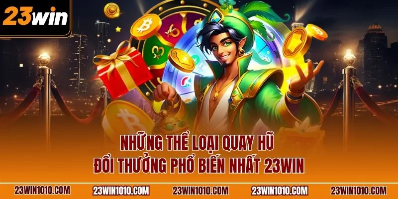 Những thể loại nổ hũ đổi thưởng phổ biến nhất 23WIN