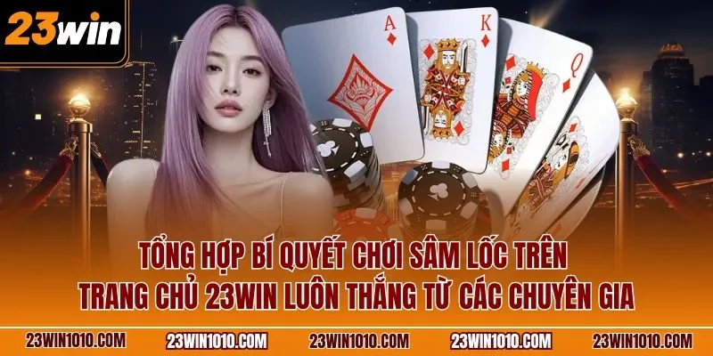 Tổng hợp bí quyết chơi sâm lốc 23WIN luôn thắng từ các chuyên gia