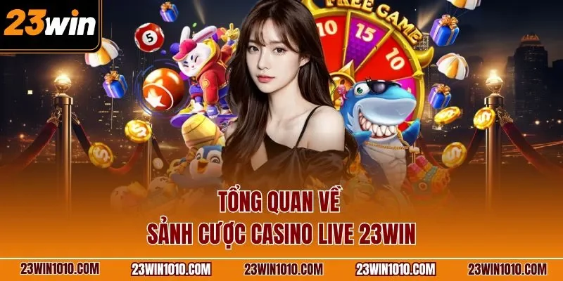 Tổng quan về sảnh cược casino live 23WIN