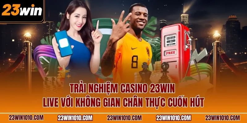 Trải nghiệm casino 23WIN live với không gian chân thực cuốn hút