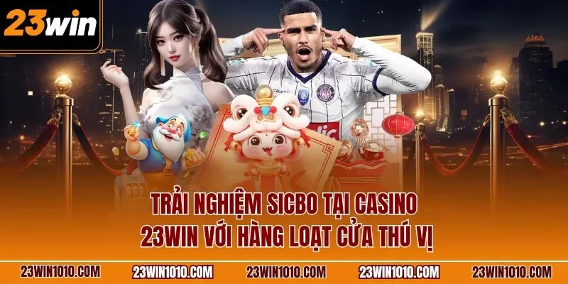 Trải nghiệm Sicbo tại casino 23WIN với hàng loạt cửa thú vị