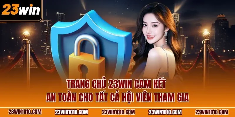 Trang chủ 23WIN cam kết an toàn cho tất cả hội viên tham gia